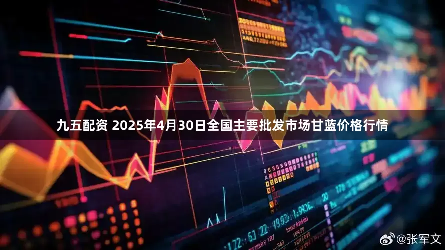 九五配资 2025年4月30日全国主要批发市场甘蓝价格行情