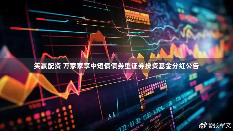笑赢配资 万家家享中短债债券型证券投资基金分红公告